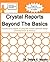 Crystal Reports Beyond The Basics: Includes bonus chapter on using SAP Crystal Dashboard Design (formerly known as Xcelsius) (Crystal Reports Series)