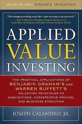 Applied Value Investing: The Practical Application of Benjamin Graham and Warren Buffett's Valuation Principles to Acquisitions, Catastrophe Pricing ... Execution (McGraw-Hill Finance & Investing)