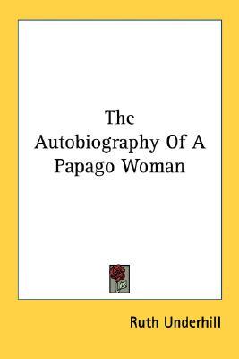 The Autobiography Of A Papago Woman (Paperback)