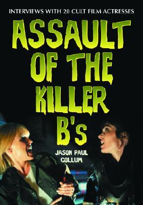 Assault of the Killer B's: Interviews with 20 Cult Film Actresses (Paperback)