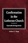 Confirmation in the Lutheran Church Concordia Heritage Series Confirmation in the Lutheran Church Concordia Heritage Series
