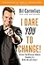 I Dare You to Change!: Discover the Difference Between Dreaming of a Better Life and Living It