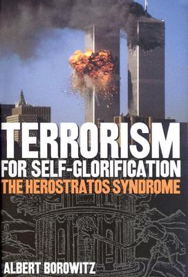 Terrorism For Self-Glorification: The Herostratos Syndrome (True Crime History)