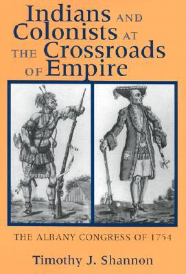Indians and Colonists at the Crossroads of Empire: The Albany Congress of 1754 (Paperback)