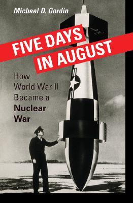 Five Days in August: How World War II Became a Nuclear War (Hardcover)