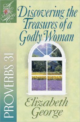 Discovering the Treasures of a Godly Woman: Proverbs 31 (A Woman After God's Own Heart)