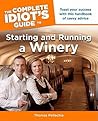 The Complete Idiot's Guide to Starting and Running a Winery