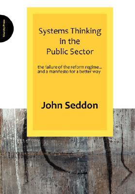 Systems Thinking in the Public Sector: The Failure of the Reform Regime... and a Manifesto for a Better Way (Paperback)