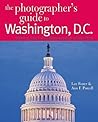 The Photographer's Guide to Washington, D.C.: Where to Find Perfect Shots and How to Take Them