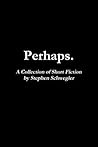 Perhaps. by Stephen Schwegler