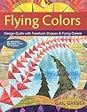 Flying Colors: Design Quilts with Freeform Shapes & Flying Geese - 5 Paper-Pieced Projects, Full-Size Foundations