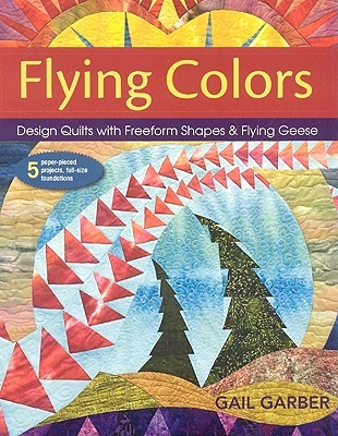 Flying Colors: Design Quilts with Freeform Shapes & Flying Geese - 5 Paper-Pieced Projects, Full-Size Foundations (Paperback)