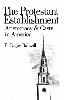 The Protestant Establishment: Aristocracy and Caste in America (Paperback)