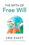 The Myth Of Free Will The Myth Of Free Will