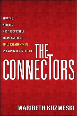 The Connectors: How the World's Most Successful Businesspeople Build Relationships and Win Clients for Life (Hardcover)
