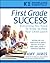 First Grade Success: Everything You Need to Know to Help Your Child Learn