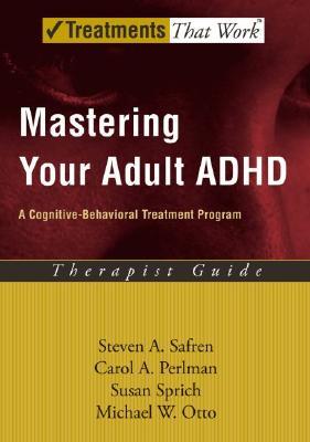 Mastering Your Adult ADHD: A Cognitive-Behavioral Treatment ProgramTherapist Guide (Treatments That Work)