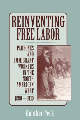 Reinventing Free Labor: Padrones and Immigrant Workers in the North American West, 1880–1930 (Paperback)