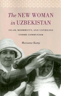 The New Woman in Uzbekistan: Islam, Modernity, and Unveiling under Communism (Jackson School Publications in International Studies)