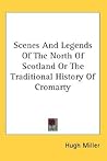 Scenes and Legends of the North of Scotland; or, The Traditional History of Cromarty
