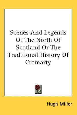 Scenes and Legends of the North of Scotland; or, The Traditional History of Cromarty (Hardcover)