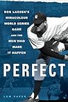Perfect: Don Larsen's Miraculous World Series Game and the Men Who Made It Happen Perfect: Don Larsen's Miraculous World Series Game and the Men Who Made It Happen