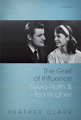 The Grief of Influence: Sylvia Plath and Ted Hughes (Hardcover)