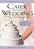 Cater Your Own Wedding, Rev Ed: Easy Ways to Do It Yourself in Style