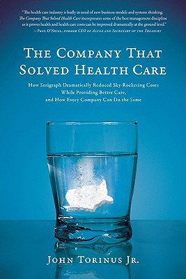 The Company That Solved Health Care: How Serigraph Dramatically Reduced Skyrocketing Costs While Providing Better Care, and How Every Company Can Do the Same (Hardcover)