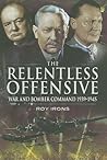 The Relentless Offensive: War and Bomber Command 1939-1945