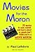 Movies for the Moron - 50 Movies to own, watch, and learn about so people don't think you're a movie moron
