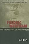 Fredric Wertham and the Critique of Mass Culture by Bart Beaty
