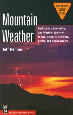 Mountain Weather: Backcountry Forecasting for Hikers, Campers, Climbers, Skiers, Snowboarders (Mountaineers Outdoor Basics)
