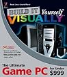 Build It Yourself VISUALLY: The Ultimate Game PC for Under $999