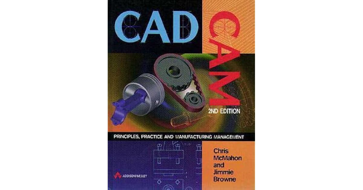 CAD/CAM Principles, Practice, and Manufacturing Management by Chris G