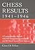 Chess Results, 1941-1946: A Comprehensive Record with 810 Tournament Crosstables and 80 Match Scores, with Sources
