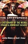 The Cryptopedia: A Dictionary of the Weird, Strange, and Downright Bizarre