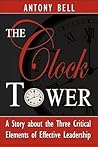 The Clock Tower: A Story about the Three Critical Elements of Effective Leadership The Clock Tower: A Story about the Three Critical Elements of Effective Leadership
