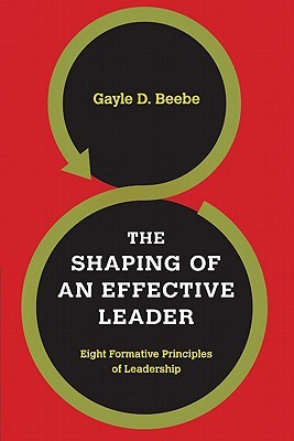 The Shaping of an Effective Leader: Eight Formative Principles of Leadership (Paperback)