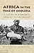 Africa in the Time of Cholera by Myron Echenberg Africa in the Time of Cholera by Myron Echenberg