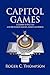 Capitol Games: A COMEDY OF POLITICS AND THE PASSION FOR SEX, MONEY AND POWER