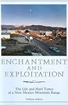 Enchantment and Exploitation: The Life and Hard Times of a New Mexico Mountain Range Enchantment and Exploitation: The Life and Hard Times of a New Mexico Mountain Range