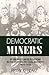 Democratic Miners: Work and Labor Relations in the Anthracite Coal Industry, 1875-1925 (American Labor History (Dis))