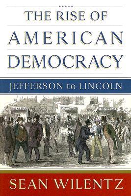 The Rise of American Democracy: Jefferson to Lincoln (Hardcover)