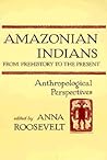Amazonian Indians from Prehistory to the Present: Anthropological Perspectives