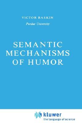 Semantic Mechanisms of Humor (Studies in Linguistics and Philosophy, 24)