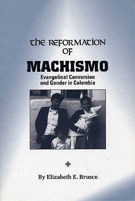 The Reformation of Machismo: Evangelical Conversion and Gender in Columbia (Paperback)