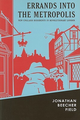 Errands Into The Metropolis: New England Dissidents in Revolutionary London (Reencounters With Colonialism: New Perspectives on the Americas)
