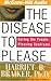 The Disease to Please by Harriet B. Braiker