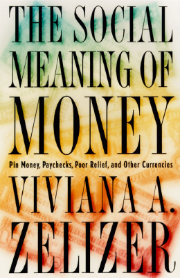 The Social Meaning of Money: Pin Money, Paychecks, Poor Relief, and Other Currencies - (Original Edition)